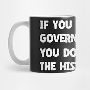 The History of Government - If You Trust The Government You Don't Know The History Mug